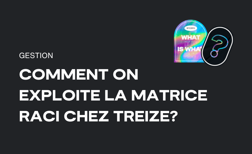 Comment on exploite la matrice RACI chez TREIZE?