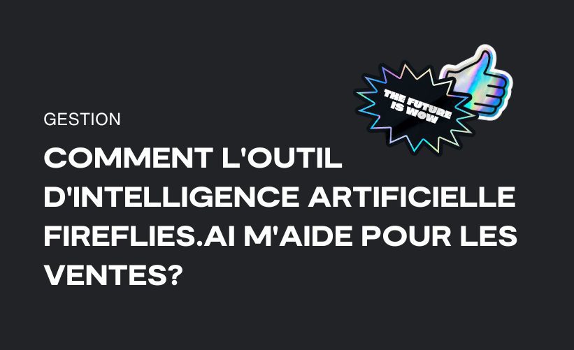 Comment l’outil d’intelligence artificielle Fireflies.ai m’aide pour les ventes?